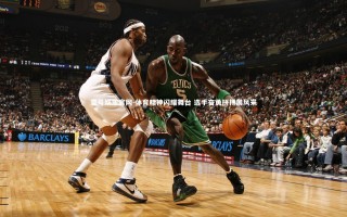 壹号娱乐官网-体育精神闪耀舞台 选手奋勇拼搏展风采