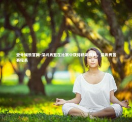 壹号娱乐官网-深圳男篮在比赛中获得精彩胜利，深圳男篮赛程表