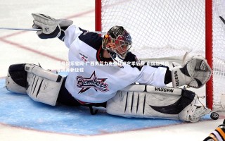 壹号娱乐官网-广西男篮力克强敌锁定季后赛 南国雄狮昂首跻身新征程