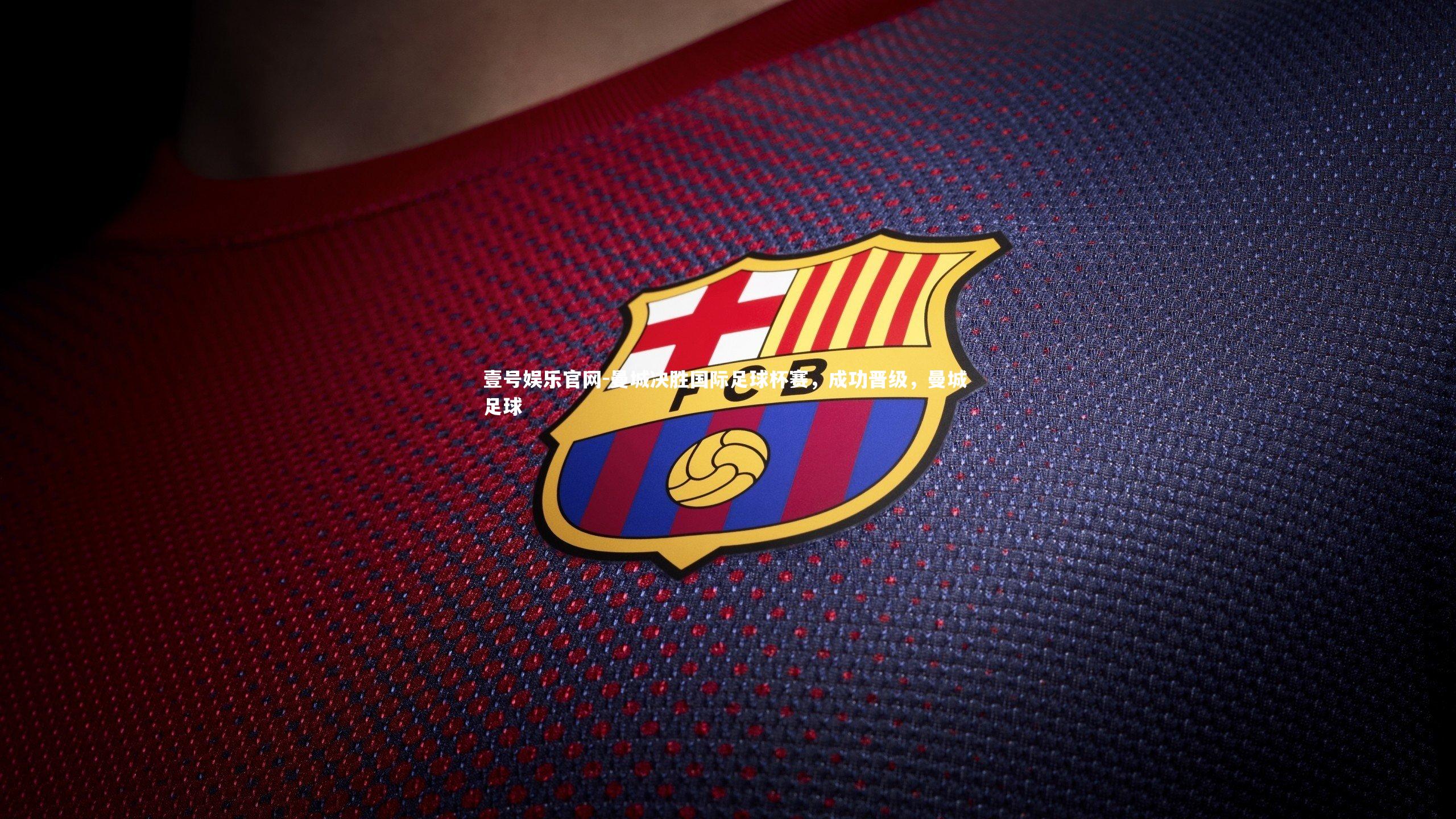 壹号娱乐官网-曼城决胜国际足球杯赛，成功晋级，曼城 足球-第1张图片-壹号娱乐官网