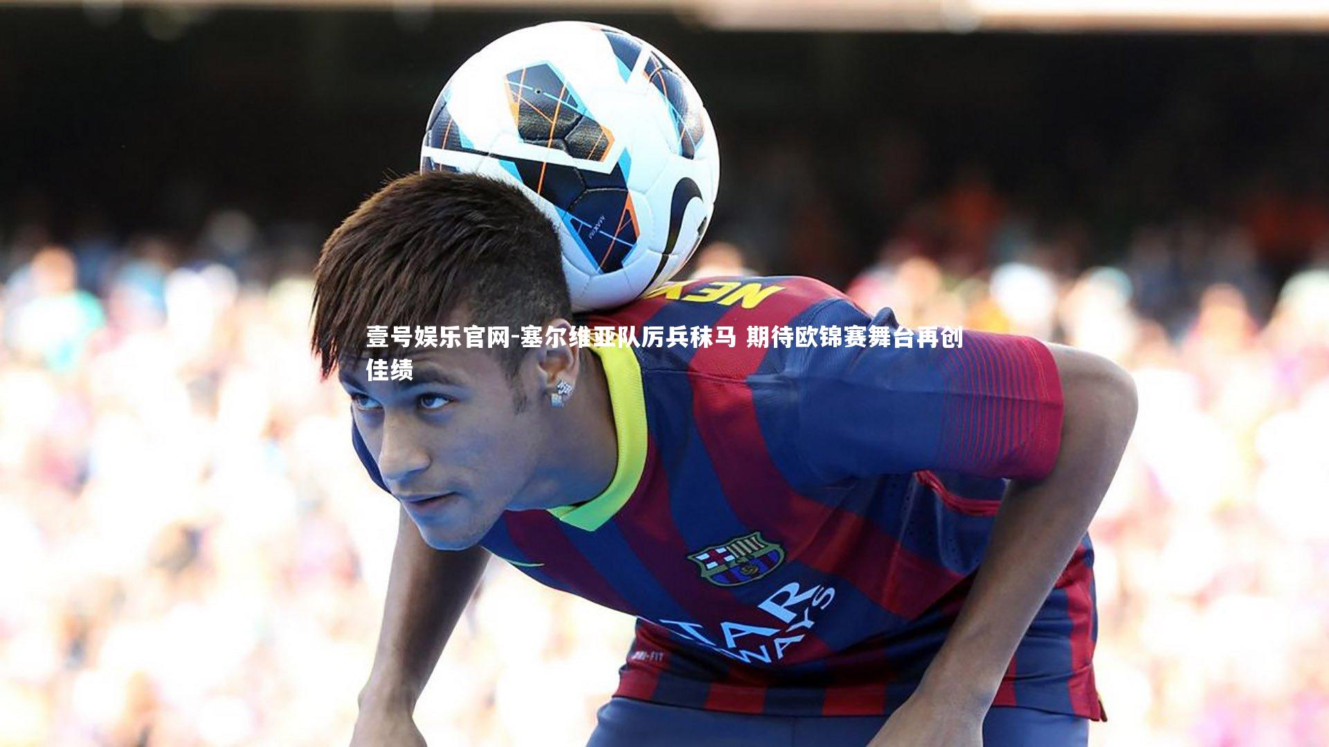 壹号娱乐官网-塞尔维亚队厉兵秣马 期待欧锦赛舞台再创佳绩-第2张图片-壹号娱乐官网