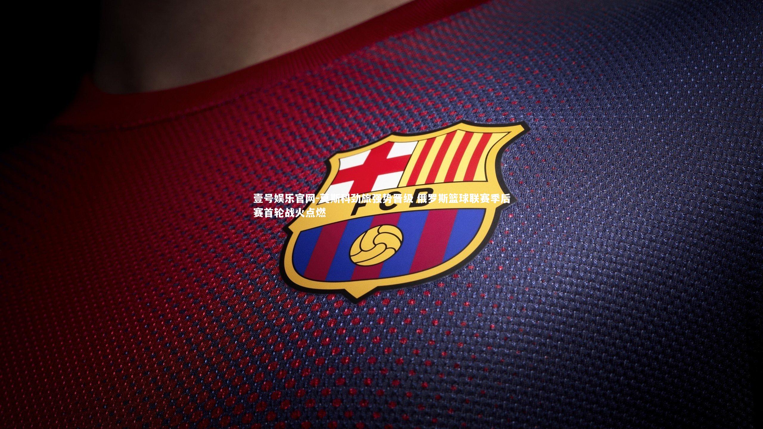 壹号娱乐官网-莫斯科劲旅强势晋级 俄罗斯篮球联赛季后赛首轮战火点燃-第1张图片-壹号娱乐官网